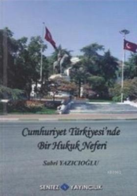 Cumhuriyet Türkiyesi'nde Bir Hukuk Neferi Sabri Yazıcıoğlu