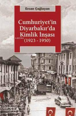 Cumhuriyet'in Diyarbakır'da Kimlik İnşası; 1923 - 1950