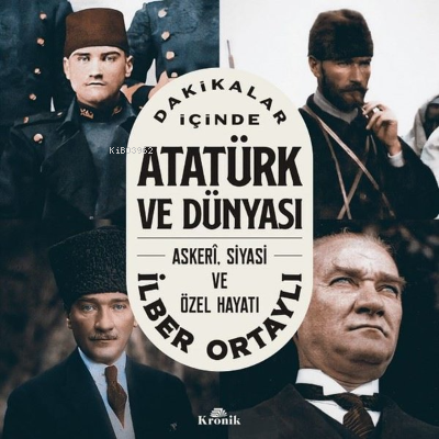 Dakikalar İçinde Atatürk ve Dünyası: Askeri Siyasi ve Özel Hayatı İlbe