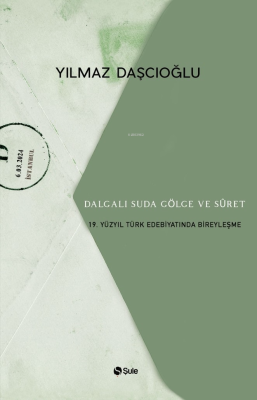 Dalgalı Suda Gölge Ve Suret;19. Yüzyıl Türk Edebiyatında Bireyleşme Yı