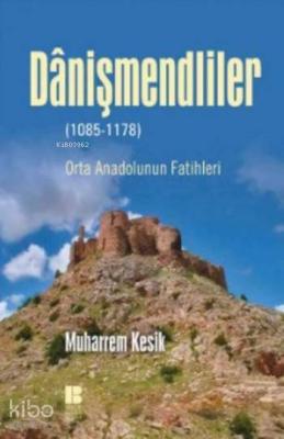Danişmendliler; Orta Anadolunun Fatihleri