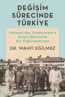 Değişim Sürecinde Türkiye; Osmanlı'dan Cumhuriyet'e Sosyo-Ekonomik Bir Değerlendirme