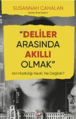Deliler Arasında Akıllı Olmak; Akıl Hastalığı Nedir, Ne Değildir?