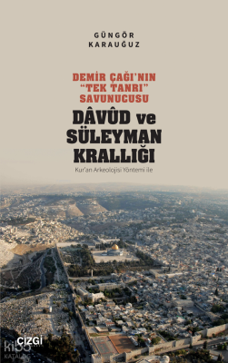 Demir Çağı’nın “Tek Tanrı” Savunucusu Davud ve Süleyman Krallığı;(Kur’an Arkeolojisi Yöntemi ile)