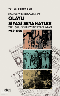 Demokrat Parti Döneminde Olaylı Siyasi Seyahatler - Zile, Uşak, Geyikli ve Kayseri Olayları 1958-1960