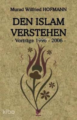 Den Islam Verstehen - Vortrage 1996-2006; (İslam'ı Anlamak - Almanca)
