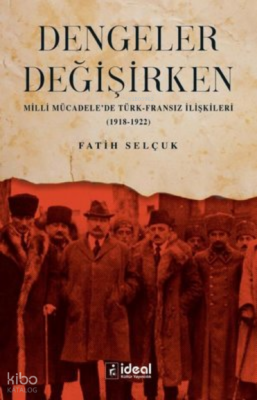 Dengeler Değişirken;Milli Mücadele'de Türk-Fransız İlişkileri (1918 - 1922)