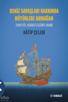 Deniz Savaşları Hakkında Büyüklere Armağan;Tuhfetü’l-Kibâr Fî Esfâri’l-Bihâr
