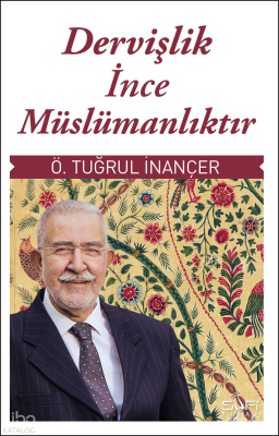 Dervişlik İnce Müslümanlıktır Ömer Tuğrul İnançer