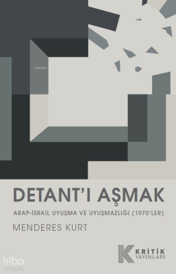 Detant’ı Aşmak ;Arap-İsrail Uyuşma ve Uyuşmazlığı (1970’ler) Menderes 