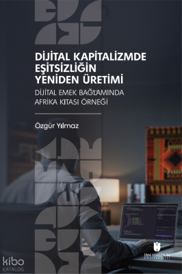 Dijital Kapitalizmde Eşitsizliğin Yeniden Üretimi;Dijital Emek Bağlamında Afrika Kıtası Örneği