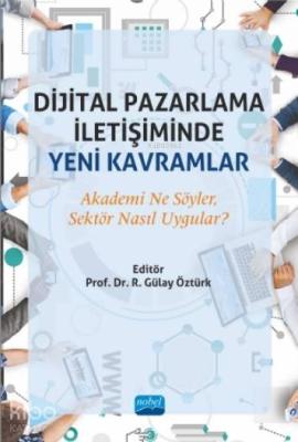 Dijital Pazarlama İletişiminde Yeni Kavramlar; Akademi Ne Söyler, Sektör Nasıl Uygular?