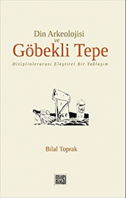 Din Arkeolojisi ve Göbekli Tepe;Disiplinlerarası Eleştirel Bir Yaklaşım