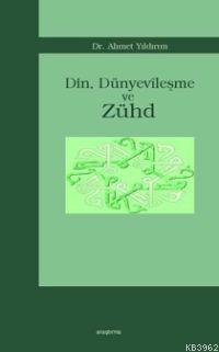 Din, Dünyevileşme ve Zühd Ahmet Yıldırım