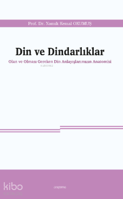 Din ve Dindarlıklar;Olan ve Olması Gereken Din Anlayışlarımızın Anatomisi