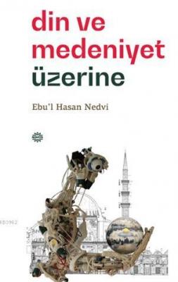 Din ve Medeniyet Üzerine Ebu`l Hasan Ali En-Nedvi