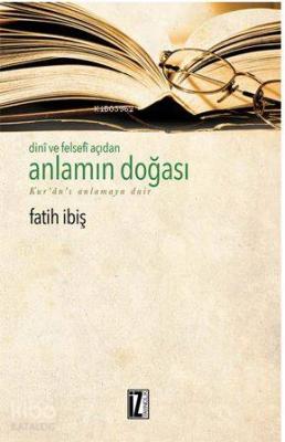 Dini ve Felsefi Açıdan Anlamın Doğası; Kur'an'ı Anlamaya Dair