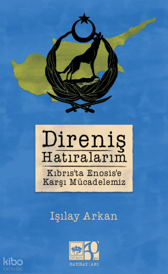 Direniş Hatıralarım - Kıbrıs'ta Enosis'e Karşı Mücadelemiz