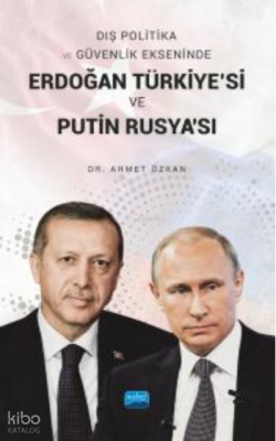 Dış Politika ve Güvenlik Ekseninde Erdoğan Türkiye'si ve Putin Rusya'sı