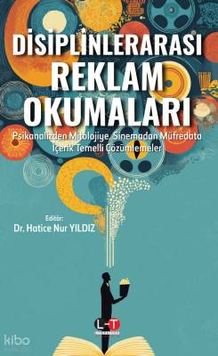 Disiplinlerarası Reklam Okumaları Psikanalizden Mitolojiye, Sinemadan Müfredata İçerik Temelli Çözümlemeler