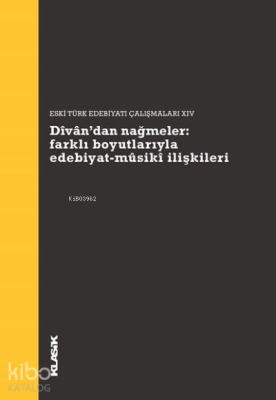 Divan’dan Nağmeler: Farklı Boyutlarıyla Edebiyat - Musiki İlişkileri;Eski Türk Edebiyatı Çalışmaları 14