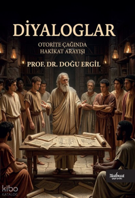 Diyaloglar;Otorite Çağında Hakikat Arayışı Doğu Ergil