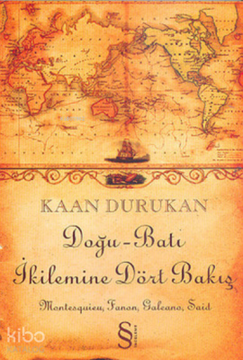 Doğu-Batı İkilemine Dört Bakış ;Montesquieu, Fanon, Galeano, Said