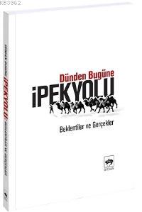 Dünden Bugüne İpek Yolu; Beklentiler ve Gerçekler