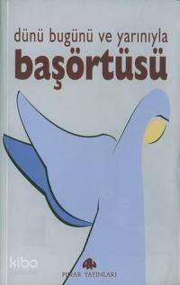 Dünü Bugünü ve Yarınıyla Başörtüsü Kolektif