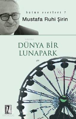 Dünya Bir Lunapark Mustafa Ruhi Şirin