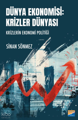 Dünya Ekonomisi: Krizler Dünyası;Krizlerin Ekonomi Politiği Sinan Sönm