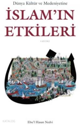Dünya Kültür ve Medeniyetine İslam'ın Etkileri Ebu`l Hasan Ali En-Nedv