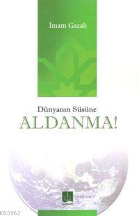 Dünyanın Süsüne Aldanma İmam-ı Gazali