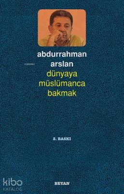 Dünyaya Müslümanca Bakmak Abdurrahman Arslan