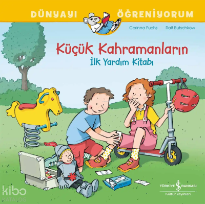 Dünyayı Öğreniyorum - Küçük Kahramanların İlk Yardım Kitabı