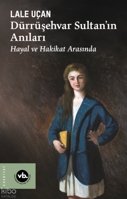 Dürrüşehvar Sultan’ın Anıları ;Hayal ve Hakikat Arasında Lâle Uçan