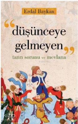Düşünceye Gelmeyen (Tanrı Sorunu ve Mevlana) Erdal Baykan