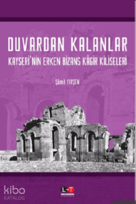 Duvarda Kalanlar;KAYSERİ’NİN ERKEN BİZANS KÂGİR KİLİSELERİ