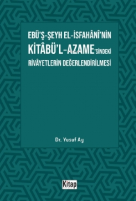 Ebü’ş-Şeyh El-İsfahani’nin Kitabü’l-Azame’sindeki Rivayetlerin Değerlendirilmesi