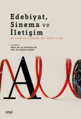 Edebiyat, Sinema ve İletişim;Ne Uzak Ne Dışarıda Her Daim İç İçe