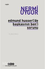 Edmund Husserl'de Başkasının Ben'i Sorunu Nermi Uygur