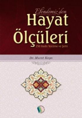 Efendimizden Hayat Ölçüleri; 250 Hadis Tercüme ve Şerhi