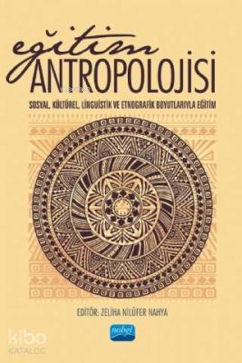 Eğitim Antropolojisi - Sosyal, Kültürel ,Linguistik ve Etnografik; Boyutlarıyla Eğitim