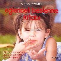 Eğlenceli Beslenme Kitabı; Çocuk, Aile ve Eğitmen Üçgeninde Aktivitelerle Beslenme Eğitimi
