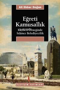Eğreti Kamusallık; Kayseri Örneğinde İslâmcı Belediyecilik