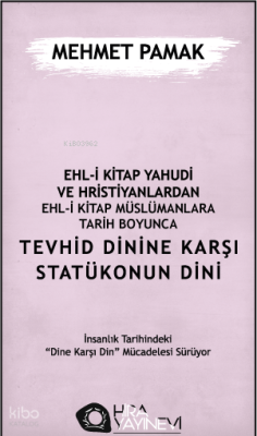 Ehl-i Kitap Yahûdi ve Hristiyanlardan Ehl-i Kitap Müslümanlara Tarih Boyunca Tevhid Dinine Karşı Statükonun Dini