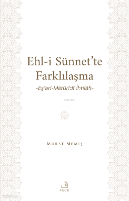 Ehl-İ Sünnet’te Farklılaşma -Eş’arî-Mâtürîdî İhtilâfı- Murat Memiş