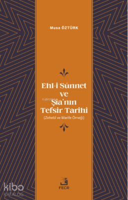 Ehl-i Sünnet ve Şîa’nın Tefsir Tarihi;(Zehebî ve Marife Örneği)