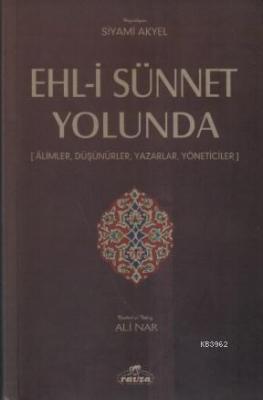 Ehl-i Sünnet Yolunda; Alimler,Düşünürler, Yazarlar, Yöneticiler