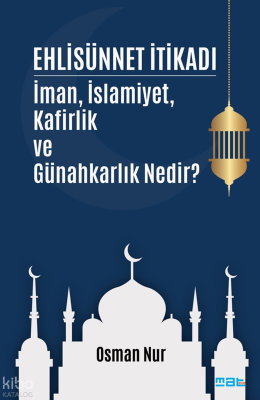Ehlisünnet İtikadı;İman , İslamiyet , Kafirlik ve Günahkarlık Nedir?
